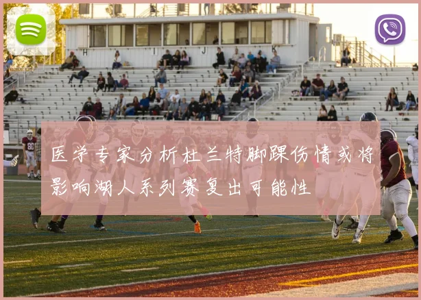医学专家分析杜兰特脚踝伤情或将影响湖人系列赛复出可能性